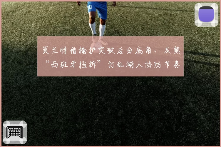 莫兰特借掩护突破后分底角，灰熊“西班牙挡拆”打乱湖人协防节奏