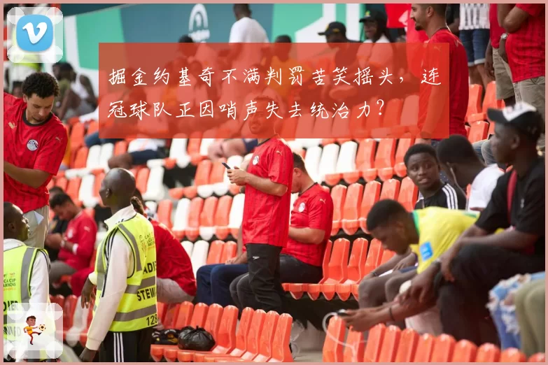掘金约基奇不满判罚苦笑摇头,连冠球队正因哨声失去统治力?