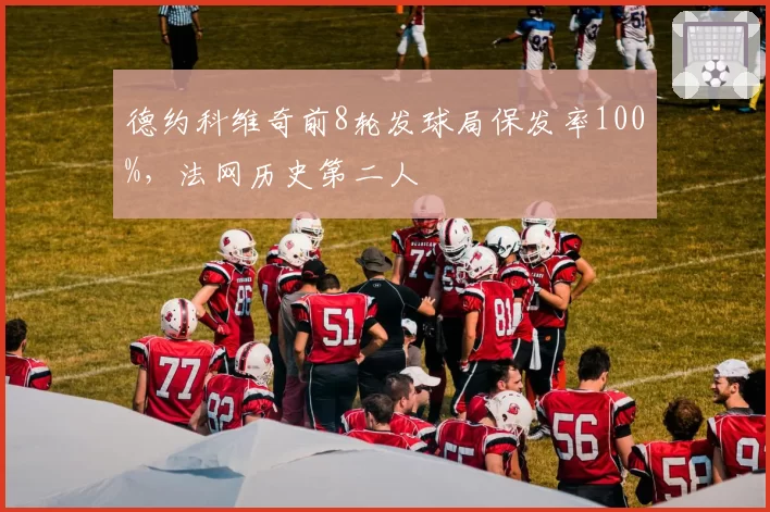 德约科维奇前8轮发球局保发率100%,法网历史第二人